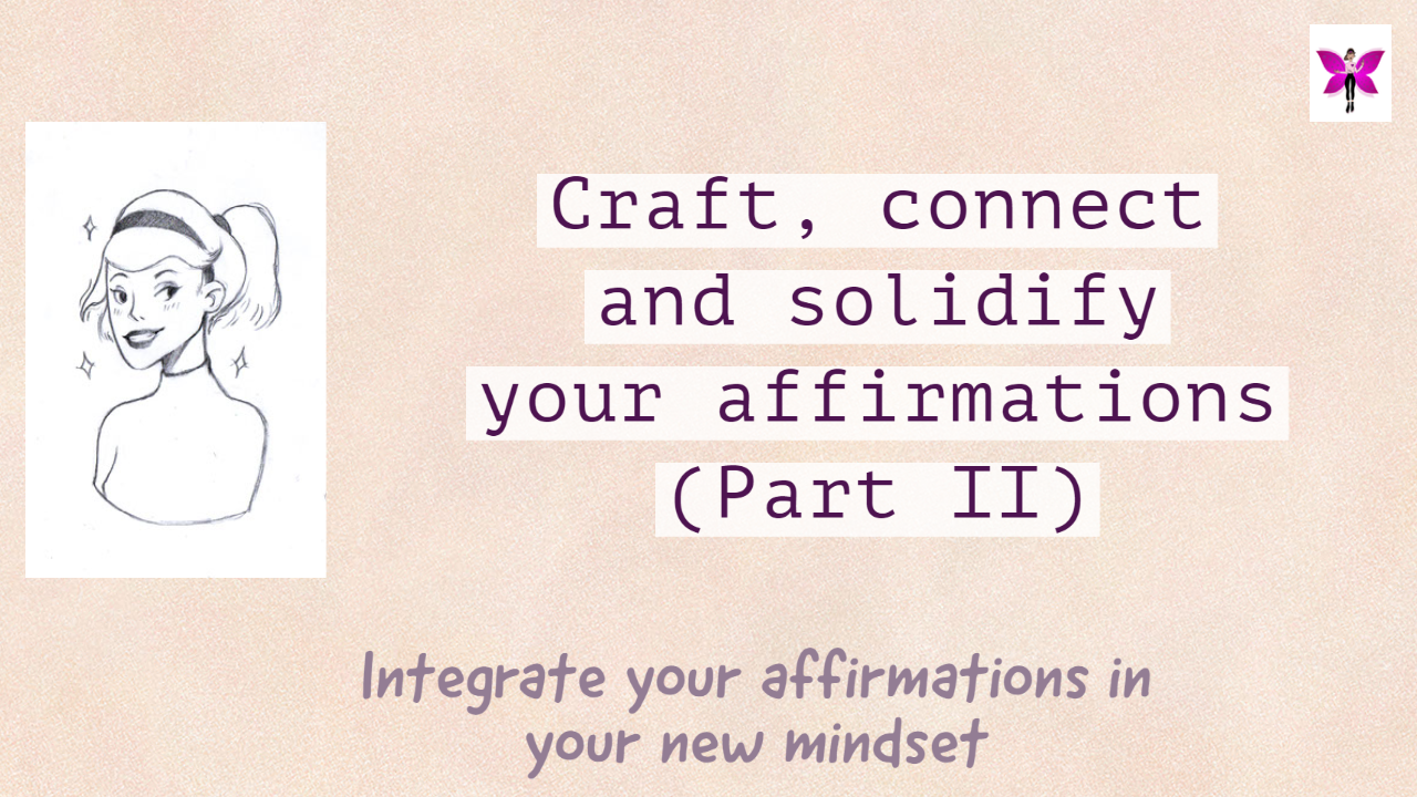 Craft, connect and solidify your affirmations! (Part II)