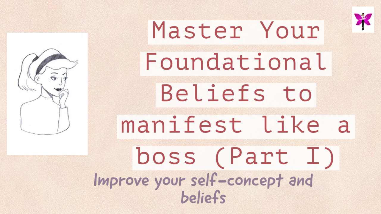 Master your Foundational beliefs to Manifest like a Boss! Part I